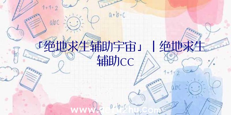 「绝地求生辅助宇宙」|绝地求生辅助cc